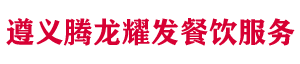 遵義騰龍耀發(fā)餐飲服務(wù)有限公司｜地道黔菜·誠信經(jīng)營·遵義美食標(biāo)桿